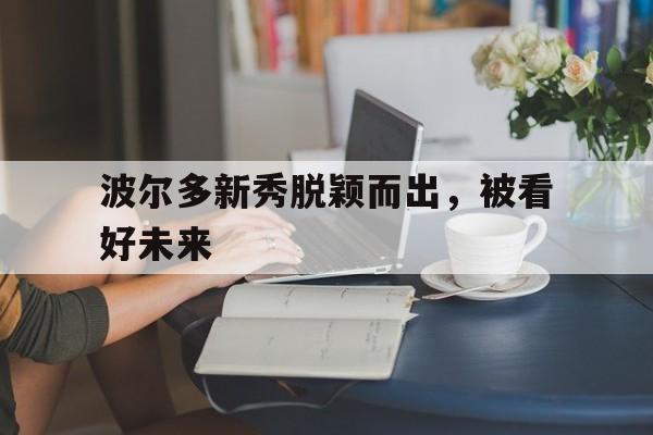 波尔多新秀脱颖而出，被看好未来 